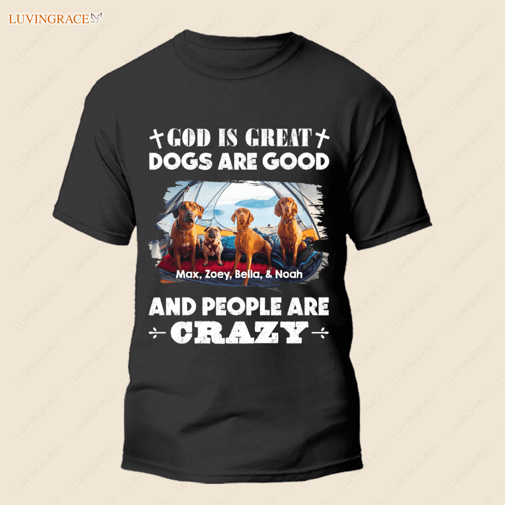 God Is Great Dogs Are Good - Personalized Custom Unisex T-Shirt Shirt