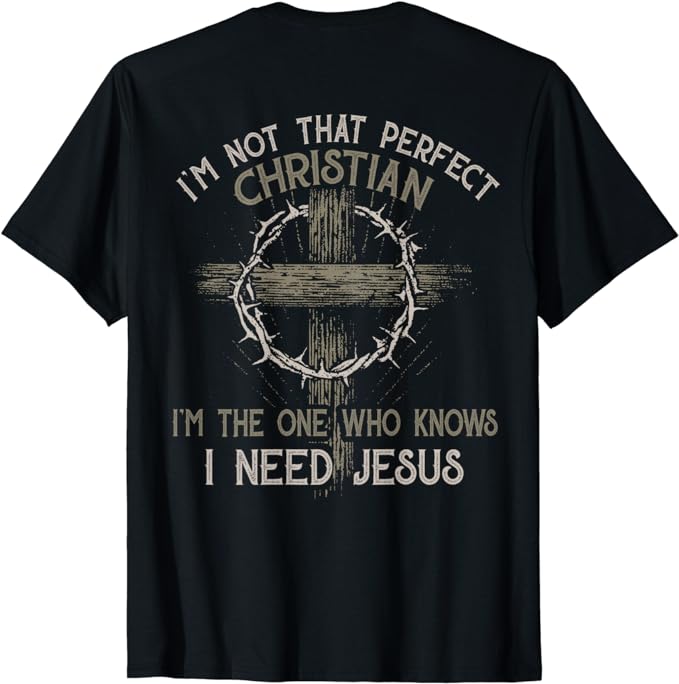 I'm Not That Perfect Christian I Need Jesus T-Shirt