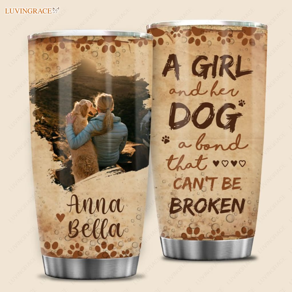 A Girl And Her Dog A Bond That Cant Be Broken - Personalized Custom Tumbler