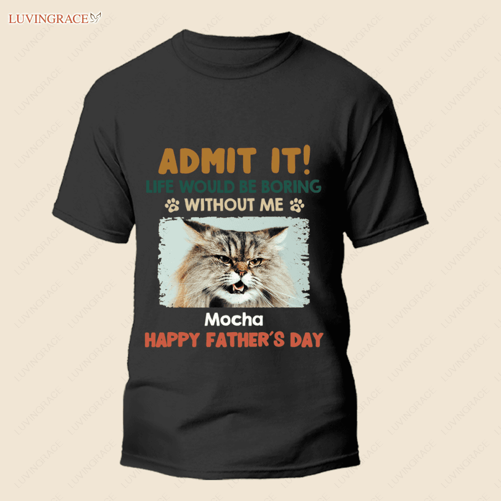 Admit It! Life Would Be Boring Without Us - Dog & Cat Personalized Custom Unisex T-Shirt Shirt