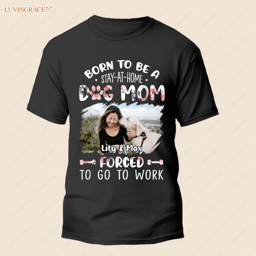 Born To Be A Dog Mom - Personalized Custom Unisex T-Shirt Shirt