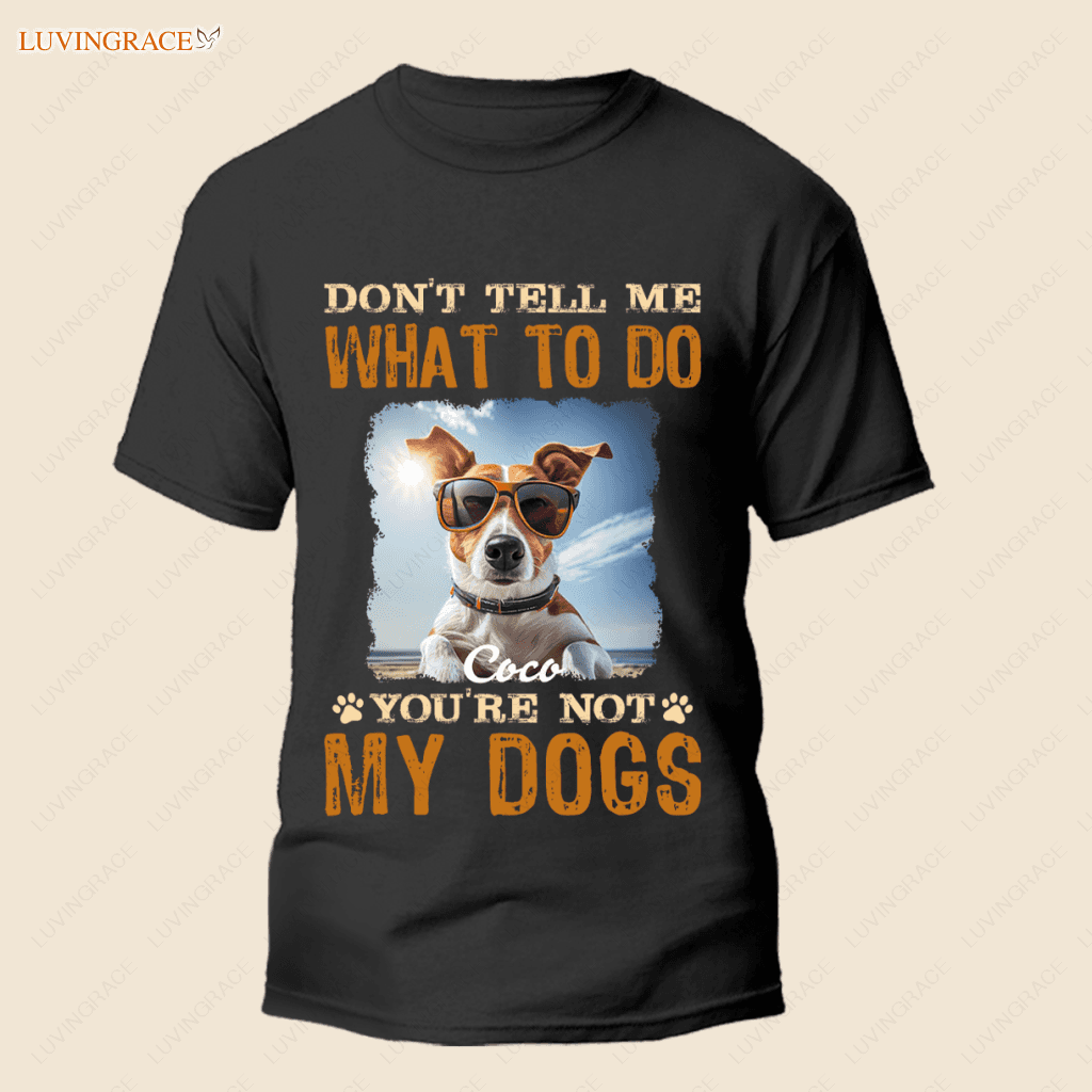 Dont Tell Me What To Do Youre Not My Dog - Personalized Shirt