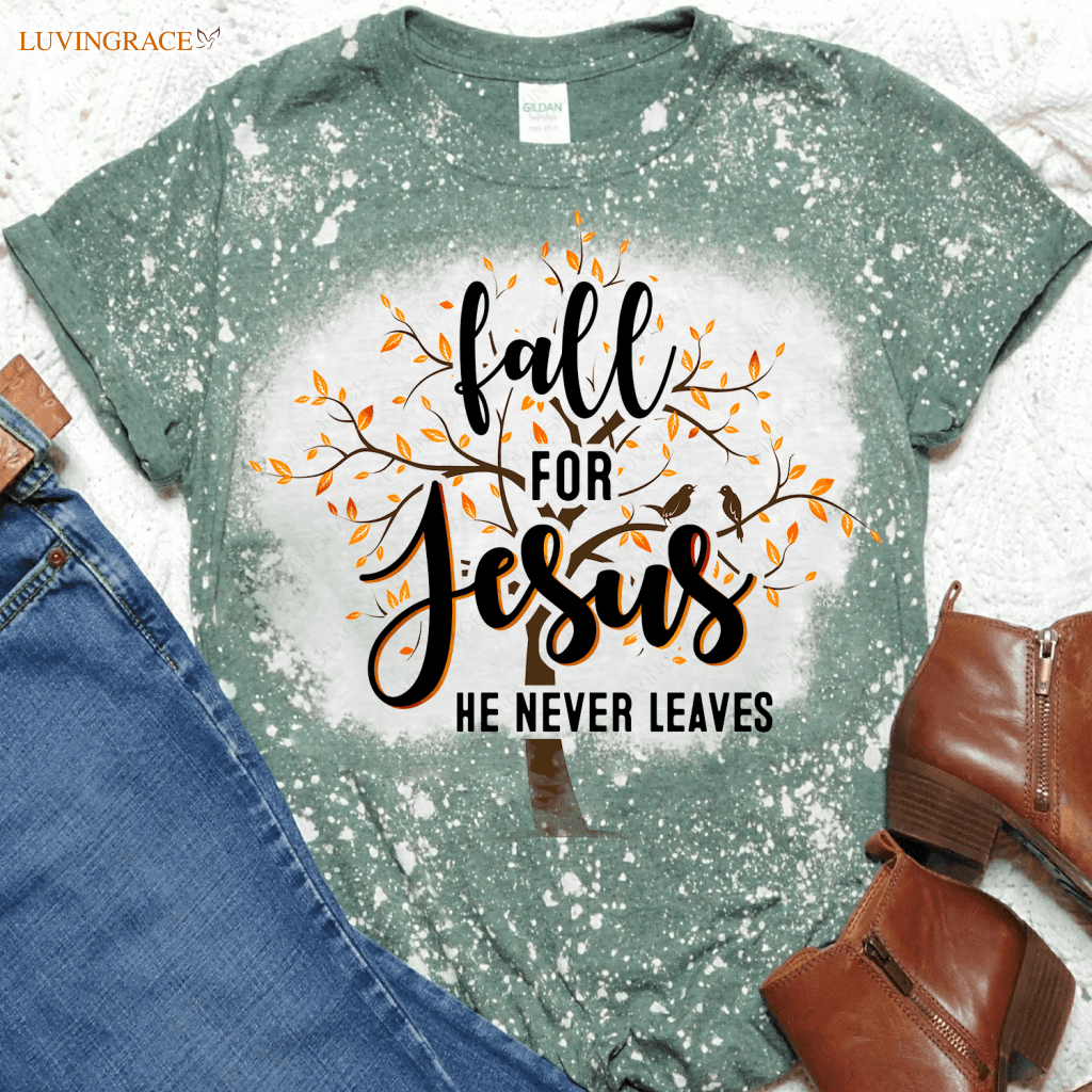 Fall For Jesus He Never Leaves Bleached Shirt