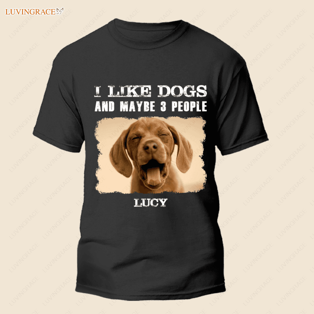 I Like Dogs And Maybe 3 People - Personalized Custom Unisex T-Shirt Shirt