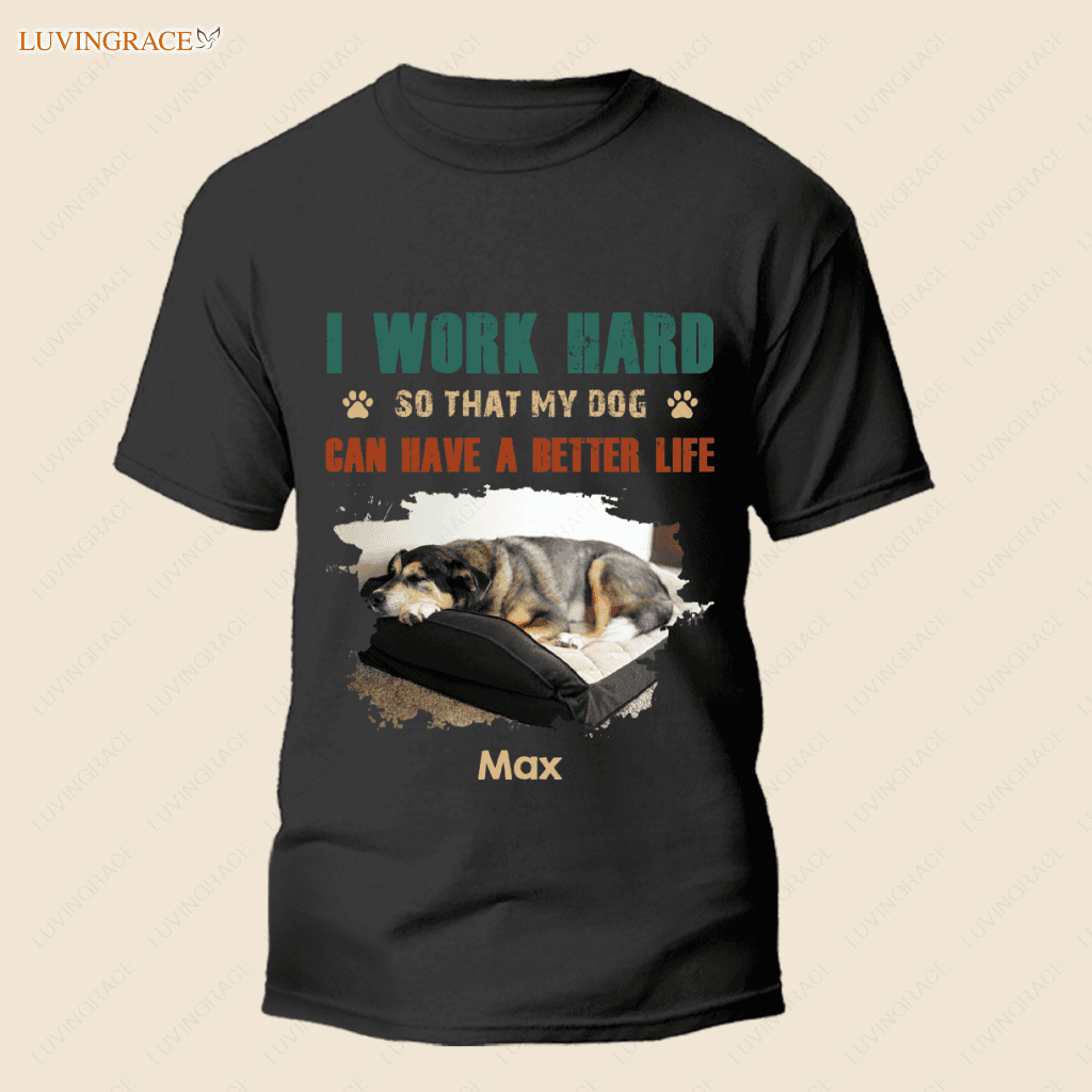 I Work Hard Personalized Dogs T Shirt Customized Gifts For Dog Lovers