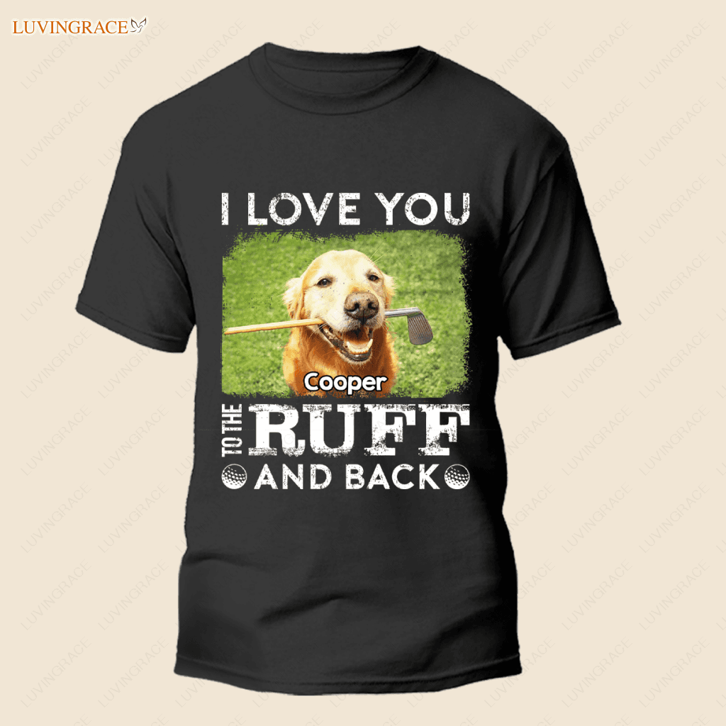 Love You To The Ruff And Back - Personalized Custom Unisex T-Shirt Shirt