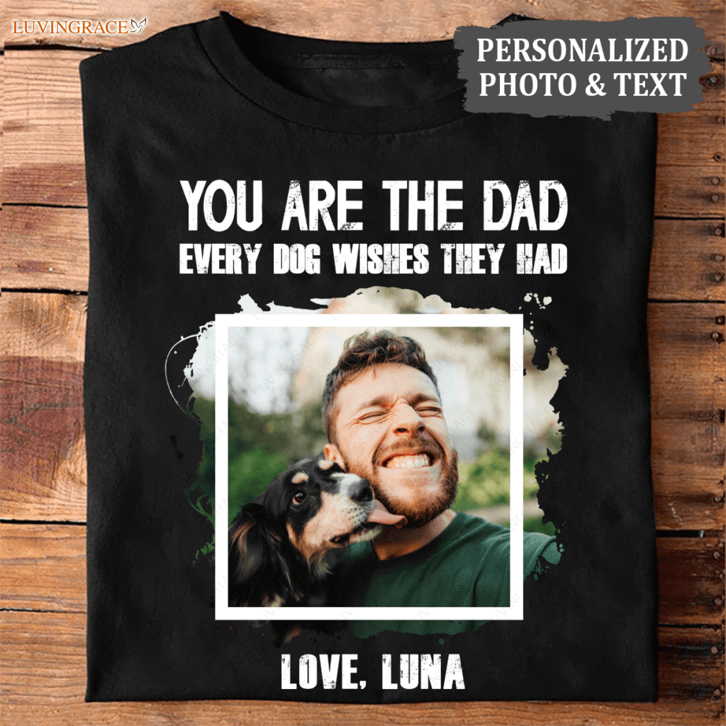 The Dad Every Dog Wishes They Had Personalized Tshirt Shirt